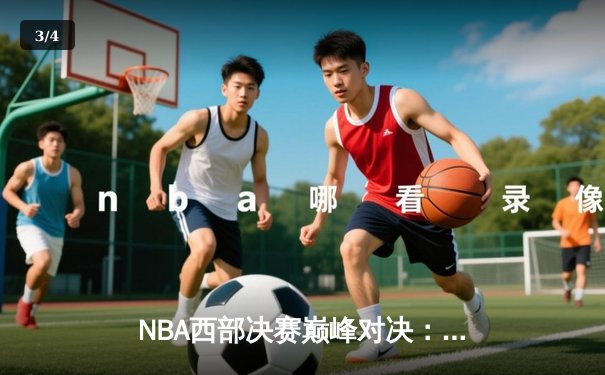 NBA西部决赛巅峰对决：独行侠加时险胜森林狼 东契奇狂砍40分三双 - 3