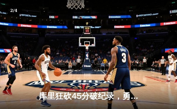 库里狂砍45分破纪录，勇士主场力克雄鹿迎五连胜 - 2