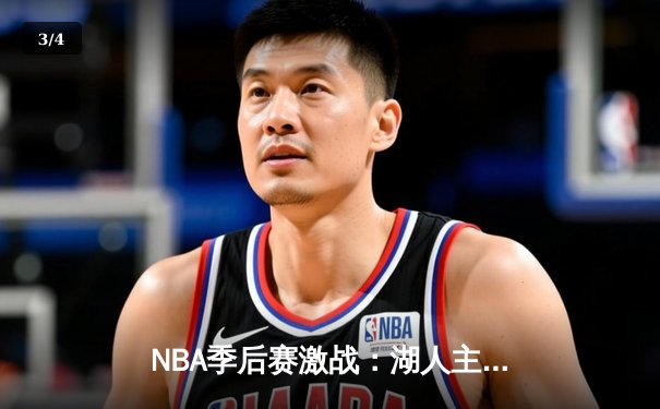 NBA季后赛激战：湖人主场逆转掘金，詹姆斯贡献三双率队扳回一城 - 3
